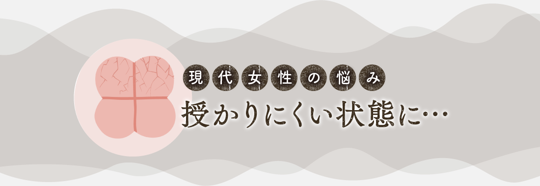 現代女性の悩み、授かりにくい状態に