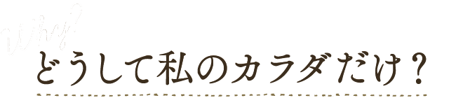 どうして私のカラダだけ？