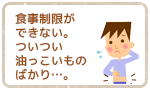 食事制限ができない。ついつい油っこいものばかり。