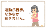 運動が苦手。なかなか続きません。